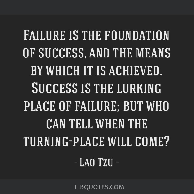 Failure is the foundation of success, and the means by...