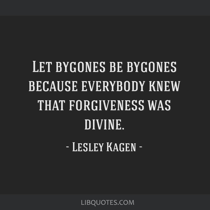 Let Bygones Be Bygones Because Everybody Knew That Forgiveness Was Divine