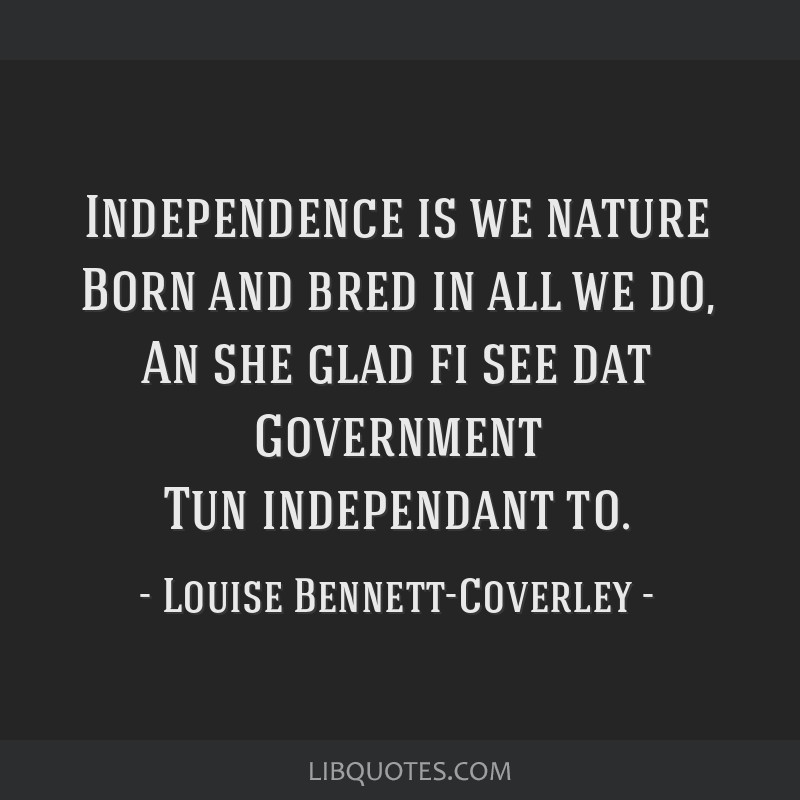 Independence is we nature Born and bred in all we do, An