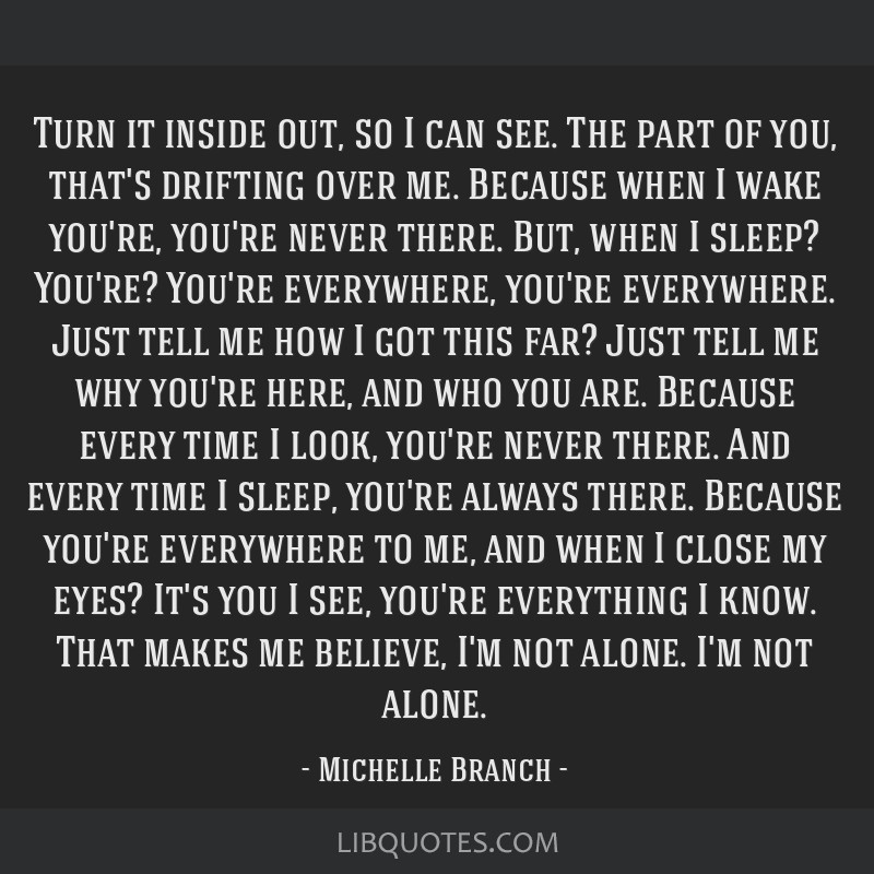 Michelle Branch quote: When I wake you're never there, but when I sleep