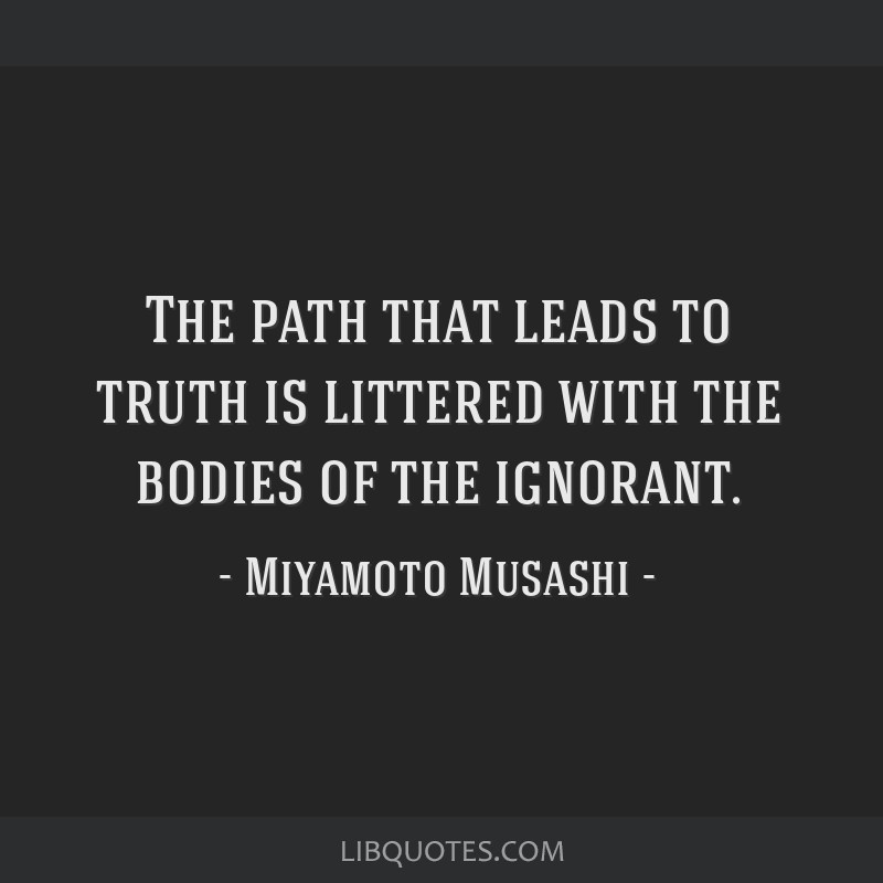 The path that leads to truth is littered with the bodies of ...