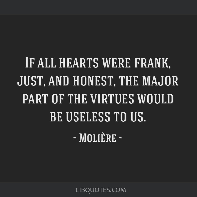 If all hearts were frank, just, and honest, the major part...