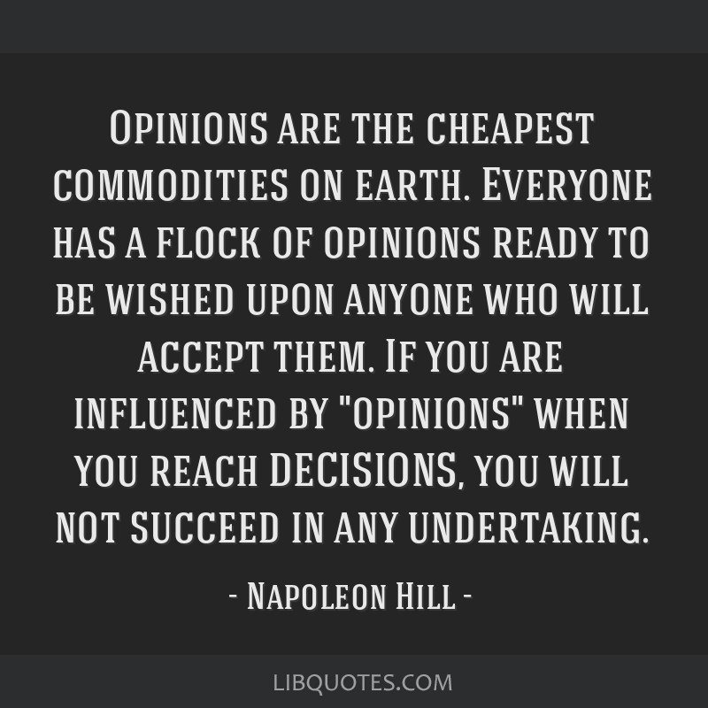 Opinions Are The Cheapest Commodities On Earth Everyone Has A Flock Of Opinions Ready To Be