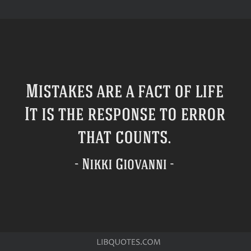 Nikki Giovanni - Mistakes are a fact of life. It is the