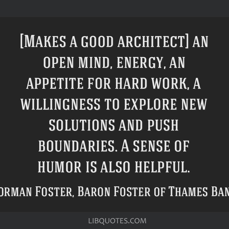 [Makes a good architect] an open mind, energy, an appetite...