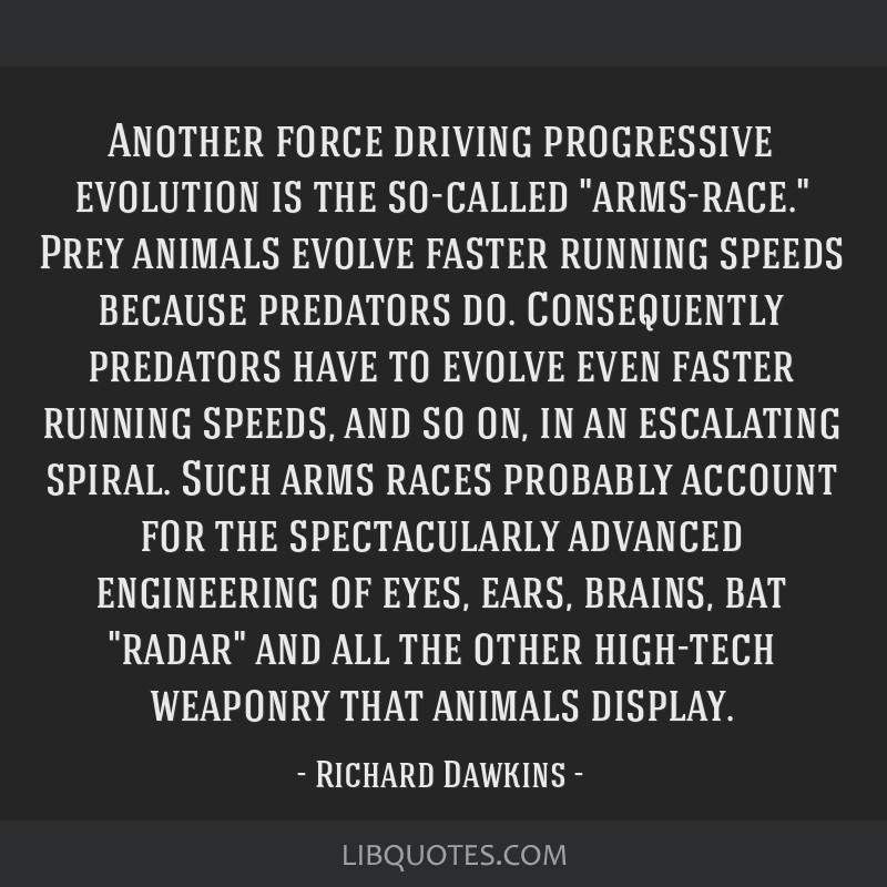 Another force driving progressive evolution is the so-called arms-race.  Prey animals evolve faster running