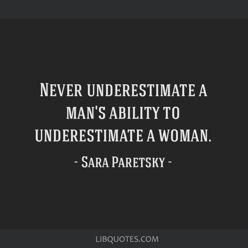 Sara Paretsky Quote: “Never underestimate a man's ability to