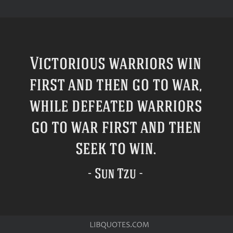 Victorious warriors win first and then go to war, while...